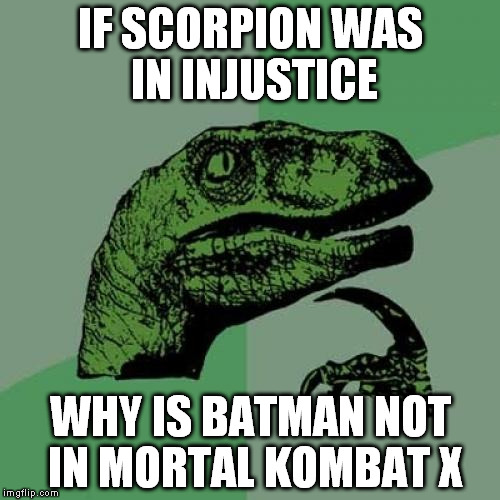 Philosoraptor Meme | IF SCORPION WAS IN INJUSTICE WHY IS BATMAN NOT IN MORTAL KOMBAT X | image tagged in memes,philosoraptor | made w/ Imgflip meme maker