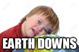 EARTH DOWNS | made w/ Imgflip meme maker