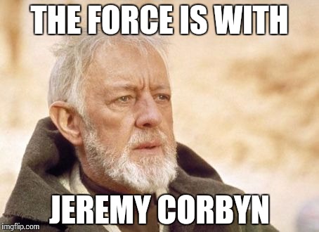 Obi Wan Kenobi Meme | THE FORCE IS WITH JEREMY CORBYN | image tagged in memes,obi wan kenobi | made w/ Imgflip meme maker