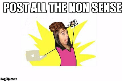 POST ALL THE NON SENSE | image tagged in internet,scumbag | made w/ Imgflip meme maker