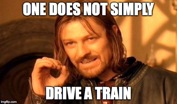 One Does Not Simply Meme | ONE DOES NOT SIMPLY DRIVE A TRAIN | image tagged in memes,one does not simply | made w/ Imgflip meme maker