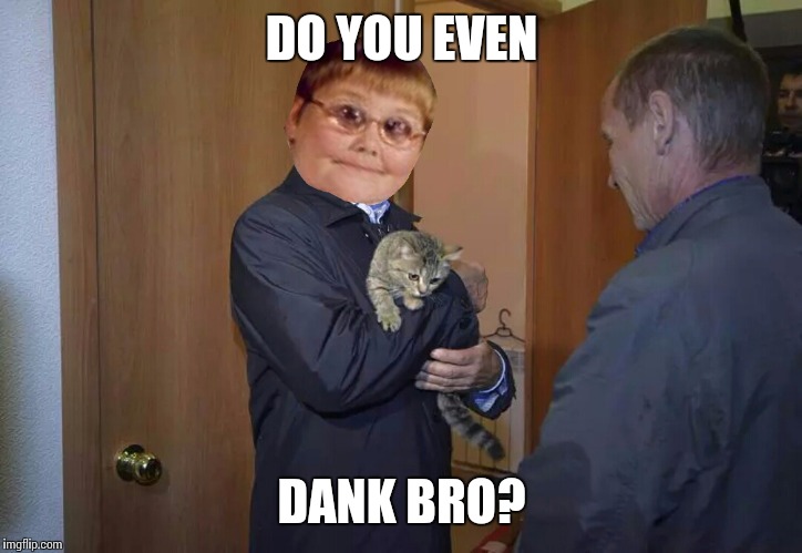 Dank putin with dank catin | DO YOU EVEN DANK BRO? | image tagged in dank putin with dank catin | made w/ Imgflip meme maker