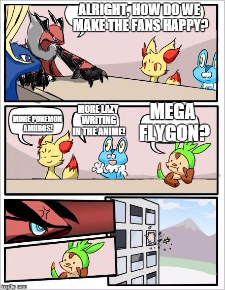 Seriously, why hasn't it happened? | ALRIGHT, HOW DO WE MAKE THE FANS HAPPY? MORE POKEMON AMIIBOS! MORE LAZY WRITING IN THE ANIME! MEGA FLYGON? | image tagged in pokemon board meeting | made w/ Imgflip meme maker