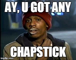 Y'all Got Any More Of That Meme | AY, U GOT ANY CHAPSTICK | image tagged in memes,yall got any more of | made w/ Imgflip meme maker