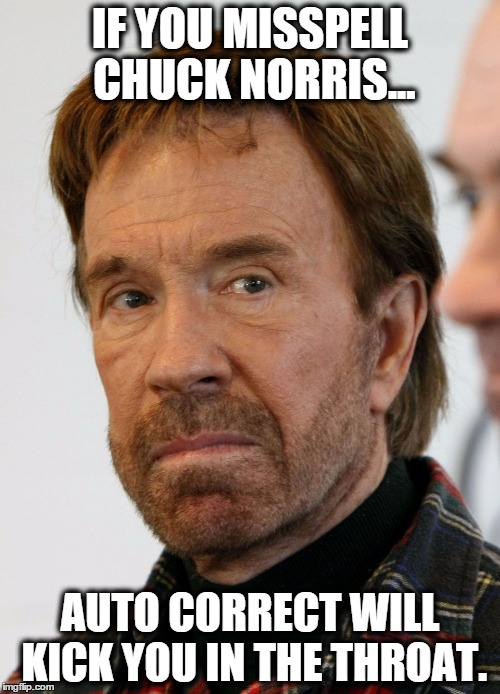 Chuck norris | IF YOU MISSPELL CHUCK NORRIS... AUTO CORRECT WILL KICK YOU IN THE THROAT. | image tagged in chuck norris | made w/ Imgflip meme maker