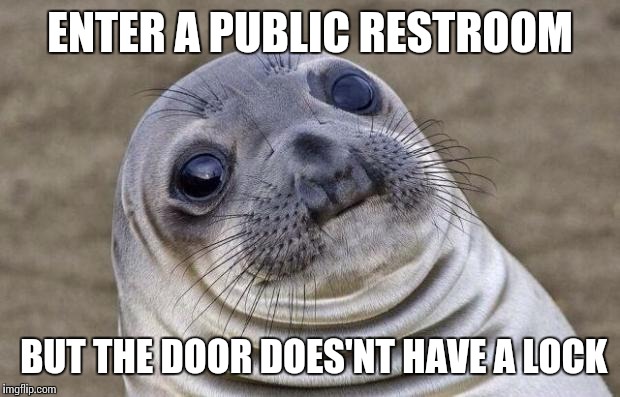 Awkward Moment Sealion | ENTER A PUBLIC RESTROOM BUT THE DOOR DOES'NT HAVE A LOCK | image tagged in memes,awkward moment sealion | made w/ Imgflip meme maker