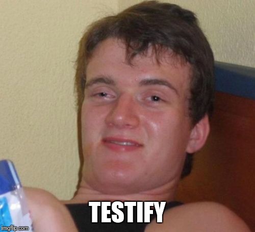 10 Guy Meme | TESTIFY | image tagged in memes,10 guy | made w/ Imgflip meme maker