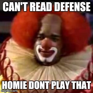 clown | CAN'T READ DEFENSE HOMIE DONT PLAY THAT | image tagged in clown | made w/ Imgflip meme maker