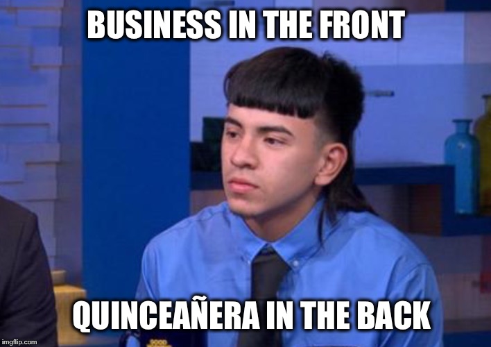 BUSINESS IN THE FRONT QUINCEAÑERA IN THE BACK | made w/ Imgflip meme maker