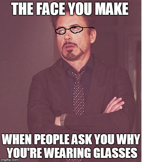 Totally not because I need them to see. | THE FACE YOU MAKE WHEN PEOPLE ASK YOU WHY YOU'RE WEARING GLASSES | image tagged in memes,face you make robert downey jr | made w/ Imgflip meme maker