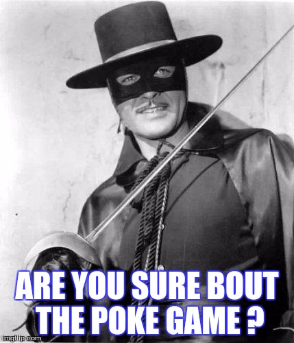 poke! | ARE YOU SURE BOUT THE POKE GAME ? | image tagged in zorro | made w/ Imgflip meme maker