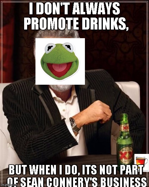I'm just simply adding to the kermit-Connery fight, but its really none of my business | I DON'T ALWAYS PROMOTE DRINKS, BUT WHEN I DO, ITS NOT PART OF SEAN CONNERY'S BUSINESS | image tagged in memes,the most interesting man in the world,kermit the frog | made w/ Imgflip meme maker