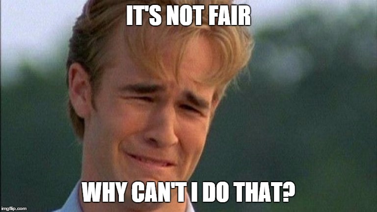 IT'S NOT FAIR WHY CAN'T I DO THAT? | made w/ Imgflip meme maker