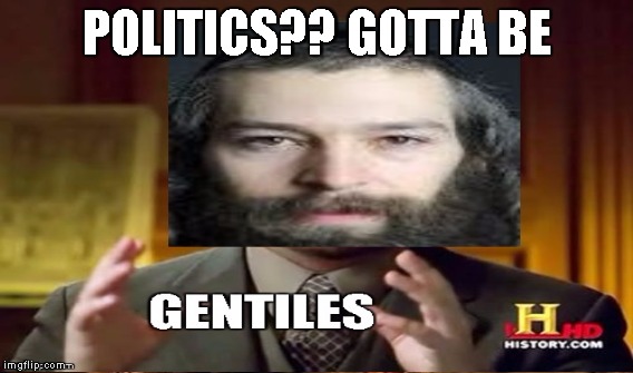 POLITICS?? GOTTA BE | made w/ Imgflip meme maker