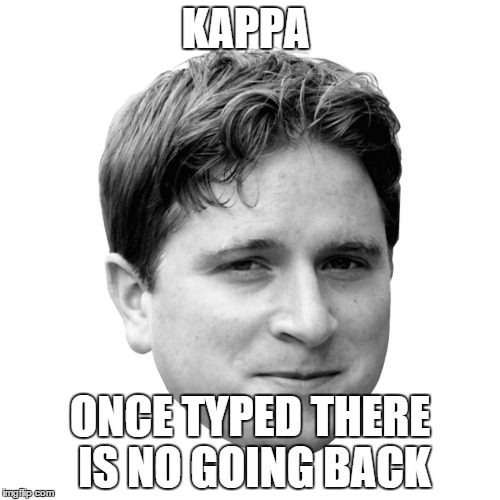 Kappa | KAPPA ONCE TYPED THERE IS NO GOING BACK | image tagged in kappa | made w/ Imgflip meme maker