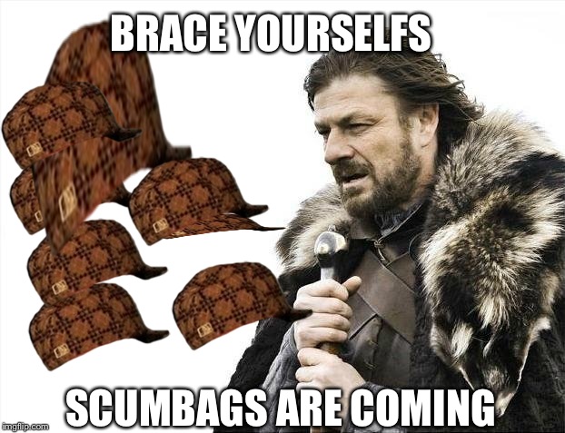 Brace Yourselves X is Coming | BRACE YOURSELFS SCUMBAGS ARE COMING | image tagged in memes,brace yourselves x is coming,scumbag | made w/ Imgflip meme maker