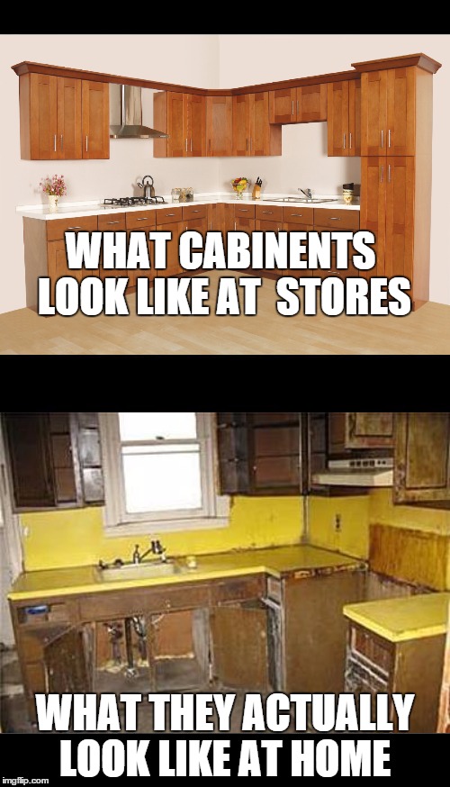 before after | WHAT CABINENTS LOOK LIKE AT  STORES WHAT THEY ACTUALLY LOOK LIKE AT HOME | image tagged in before after | made w/ Imgflip meme maker