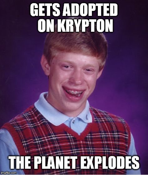 Bad Luck Brian | GETS ADOPTED ON KRYPTON THE PLANET EXPLODES | image tagged in memes,bad luck brian | made w/ Imgflip meme maker