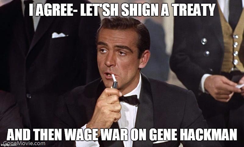 Sean Connery | I AGREE- LET'SH SHIGN A TREATY AND THEN WAGE WAR ON GENE HACKMAN | image tagged in sean connery | made w/ Imgflip meme maker
