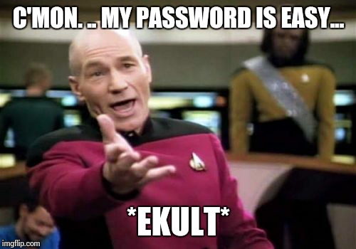 Picard Wtf Meme | C'MON. .. MY PASSWORD IS EASY... *EKULT* | image tagged in memes,picard wtf | made w/ Imgflip meme maker