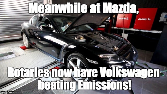 Mazda Emissions | Meanwhile at Mazda, Rotaries now have Volkswagen beating Emissions! | image tagged in volkswagen,mazda,rx8,rx7,vw,emissions | made w/ Imgflip meme maker