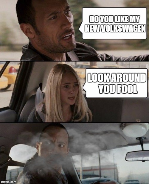 The Rock Driving Meme | DO YOU LIKE MY NEW VOLKSWAGEN LOOK AROUND YOU FOOL | image tagged in memes,the rock driving | made w/ Imgflip meme maker