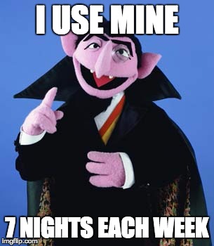I USE MINE 7 NIGHTS EACH WEEK | image tagged in the count | made w/ Imgflip meme maker