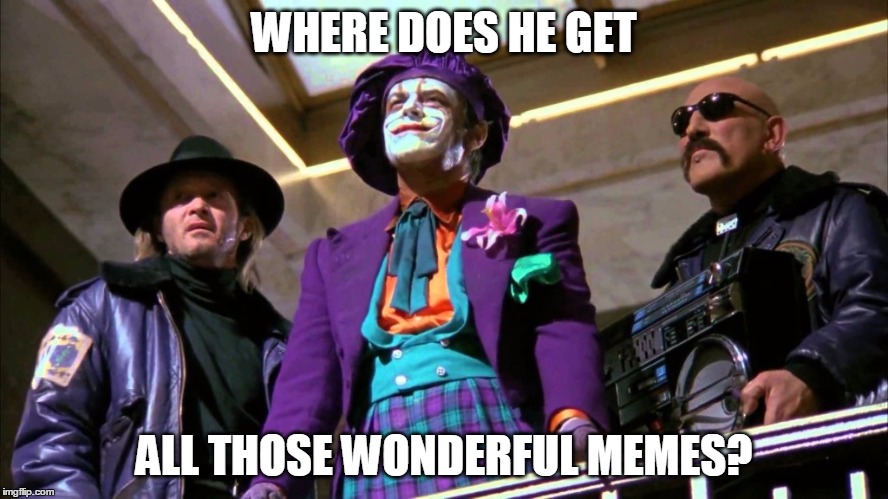 WHERE DOES HE GET ALL THOSE WONDERFUL MEMES? | made w/ Imgflip meme maker