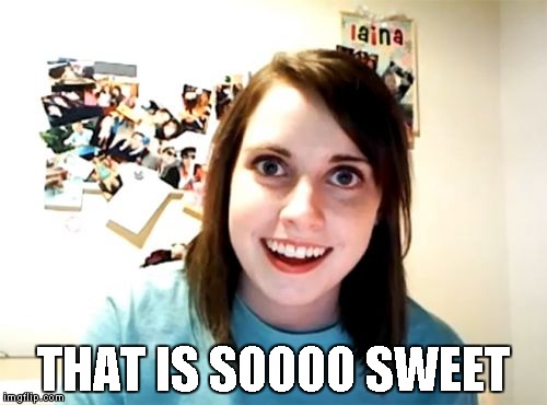 Overly Attached Girlfriend Meme | THAT IS SOOOO SWEET | image tagged in memes,overly attached girlfriend | made w/ Imgflip meme maker