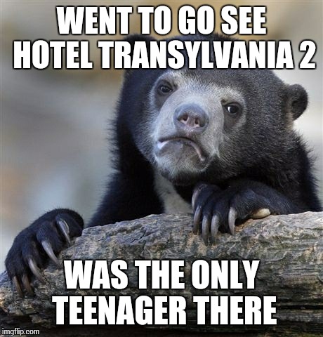 I just went there to go see Steve Buscemi.... | WENT TO GO SEE HOTEL TRANSYLVANIA 2 WAS THE ONLY TEENAGER THERE | image tagged in memes,confession bear,2,hotel | made w/ Imgflip meme maker