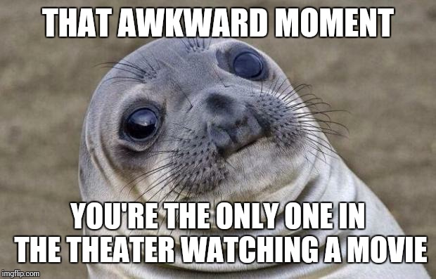 Awkward Moment Sealion Meme | THAT AWKWARD MOMENT YOU'RE THE ONLY ONE IN THE THEATER WATCHING A MOVIE | image tagged in memes,awkward moment sealion,movie | made w/ Imgflip meme maker