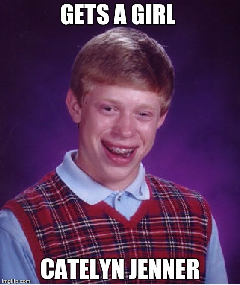 Bad Luck Brian | GETS A GIRL CATELYN JENNER | image tagged in memes,bad luck brian | made w/ Imgflip meme maker