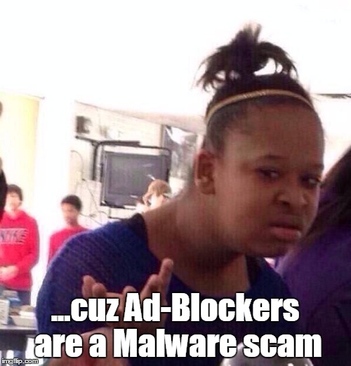 Black Girl Wat Meme | ...cuz Ad-Blockers are a Malware scam | image tagged in memes,black girl wat | made w/ Imgflip meme maker
