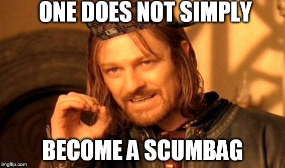 One Does Not Simply | ONE DOES NOT SIMPLY BECOME A SCUMBAG | image tagged in memes,one does not simply,scumbag | made w/ Imgflip meme maker