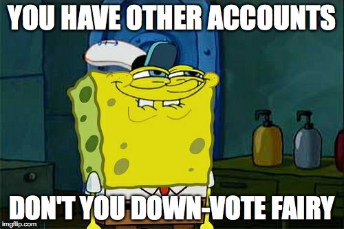 Don't You Squidward | YOU HAVE OTHER ACCOUNTS DON'T YOU DOWN-VOTE FAIRY | image tagged in memes,dont you squidward | made w/ Imgflip meme maker
