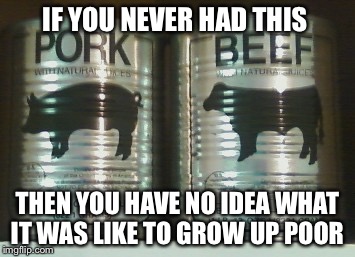 IF YOU NEVER HAD THIS THEN YOU HAVE NO IDEA WHAT IT WAS LIKE TO GROW UP POOR | image tagged in poor,funny,memes,ghetto,ghetto whiteboy problems | made w/ Imgflip meme maker