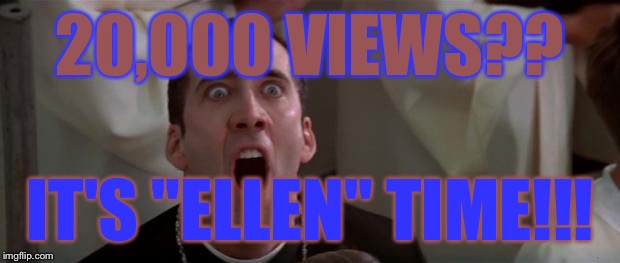 nic cage 1 | 20,000 VIEWS?? IT'S "ELLEN" TIME!!! | image tagged in nic cage 1 | made w/ Imgflip meme maker
