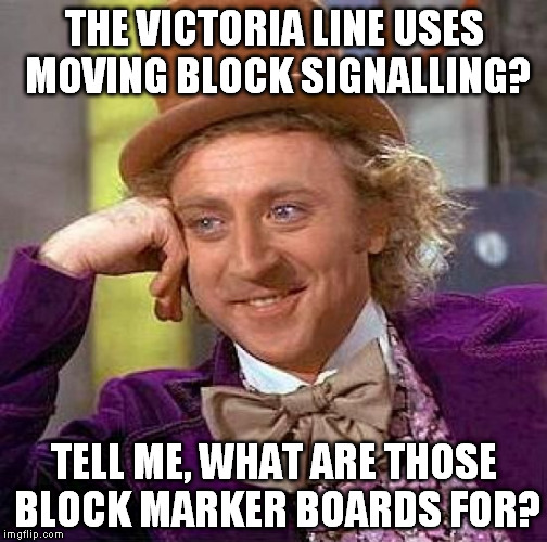Creepy Condescending Wonka Meme | THE VICTORIA LINE USES MOVING BLOCK SIGNALLING? TELL ME, WHAT ARE THOSE BLOCK MARKER BOARDS FOR? | image tagged in memes,creepy condescending wonka | made w/ Imgflip meme maker