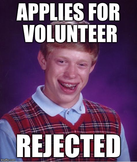 Bad Luck Brian Meme | APPLIES FOR VOLUNTEER REJECTED | image tagged in memes,bad luck brian | made w/ Imgflip meme maker