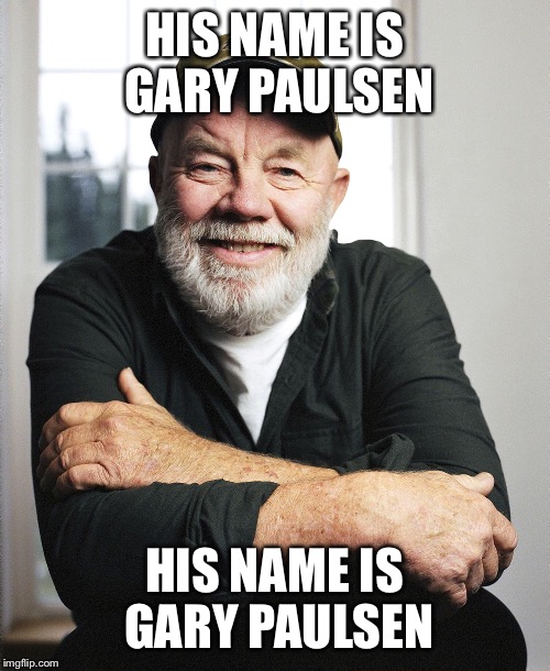 HIS NAME IS GARY PAULSEN HIS NAME IS GARY PAULSEN | image tagged in gary paulsen | made w/ Imgflip meme maker