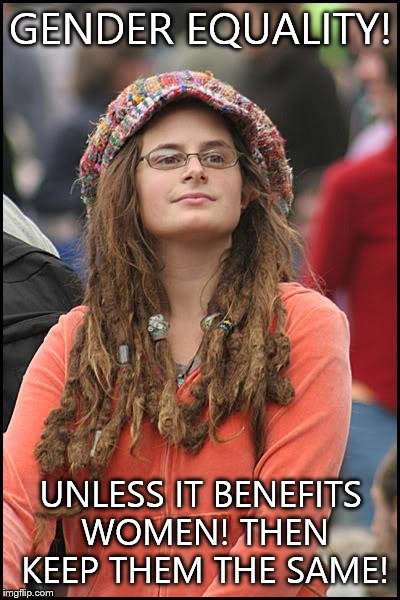 College Liberal Meme | GENDER EQUALITY! UNLESS IT BENEFITS WOMEN! THEN KEEP THEM THE SAME! | image tagged in memes,college liberal | made w/ Imgflip meme maker