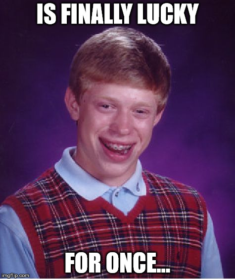 Bad Luck Brian Meme | IS FINALLY LUCKY FOR ONCE... | image tagged in memes,bad luck brian | made w/ Imgflip meme maker