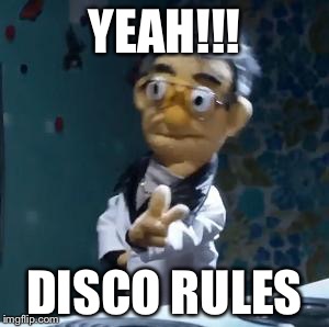 don't get hustled | YEAH!!! DISCO RULES | image tagged in don't get hustled | made w/ Imgflip meme maker