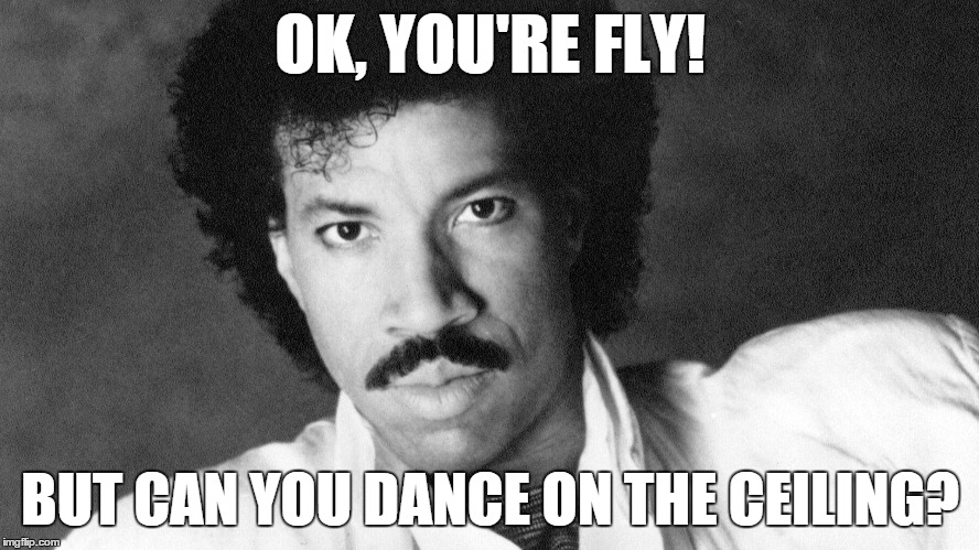 OK, YOU'RE FLY! BUT CAN YOU DANCE ON THE CEILING? | image tagged in fly meme | made w/ Imgflip meme maker