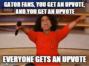 Oprah You Get A Meme | GATOR FANS, YOU GET AN UPVOTE, AND YOU GET AN UPVOTE EVERYONE GETS AN UPVOTE | image tagged in you get an oprah | made w/ Imgflip meme maker