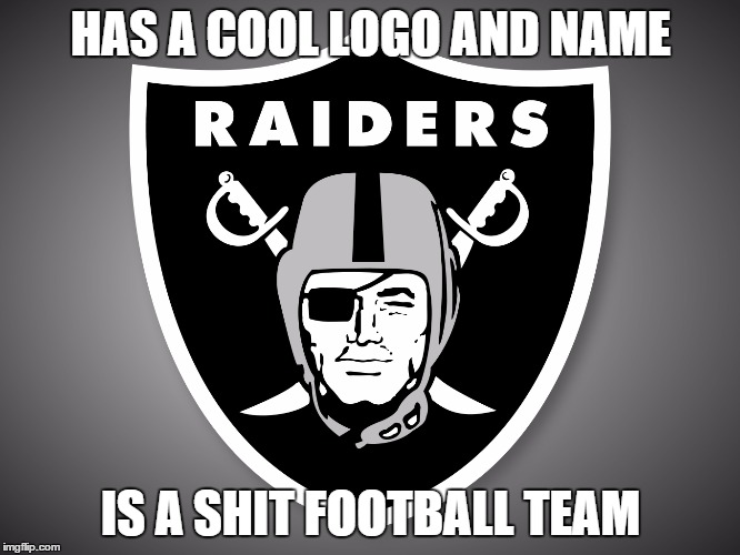 Oakland Raiders Logo | HAS A COOL LOGO AND NAME IS A SHIT FOOTBALL TEAM | image tagged in oakland raiders logo | made w/ Imgflip meme maker