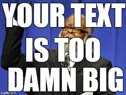 Too Damn High Meme | YOUR TEXT IS TOO DAMN BIG | image tagged in memes,too damn high | made w/ Imgflip meme maker
