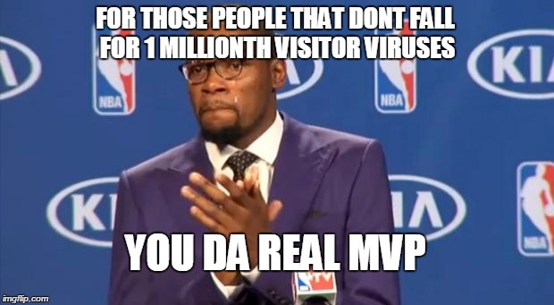 You The Real MVP | FOR THOSE PEOPLE THAT DONT FALL FOR 1 MILLIONTH VISITOR VIRUSES YOU DA REAL MVP | image tagged in memes,you the real mvp | made w/ Imgflip meme maker