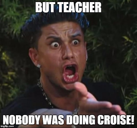 DJ Pauly D | BUT TEACHER NOBODY WAS DOING CROISE! | image tagged in memes,dj pauly d | made w/ Imgflip meme maker