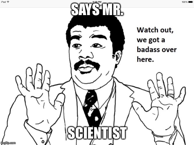 SAYS MR. SCIENTIST | made w/ Imgflip meme maker